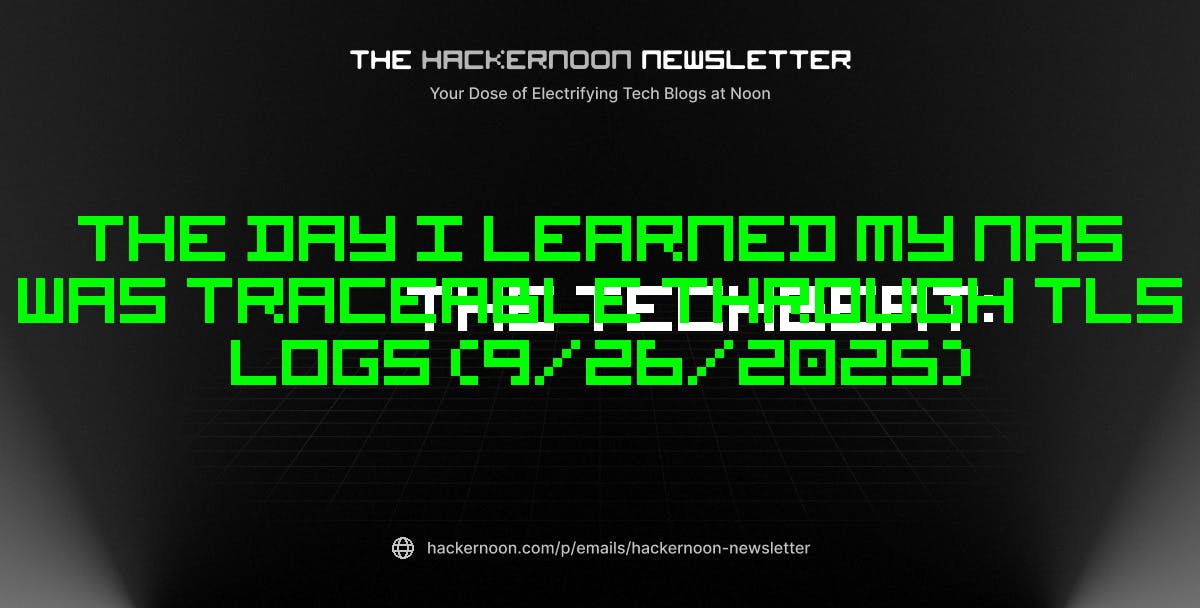 featured image - The TechBeat: The Day I Learned My NAS Was Traceable Through TLS Logs (9/26/2025)