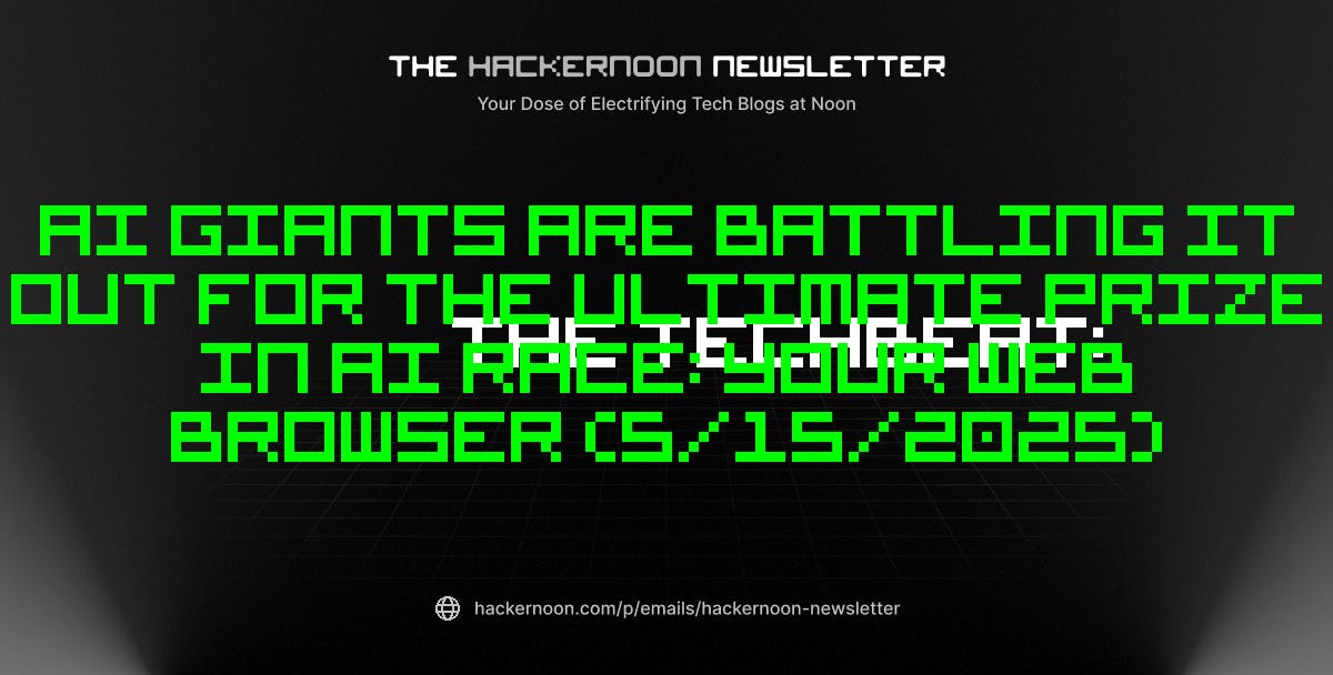 featured image - The TechBeat: AI Giants Are Battling it Out for the Ultimate Prize in AI Race: Your Web Browser (5/15/2025)