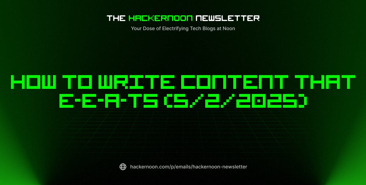 featured image - The HackerNoon Newsletter: How to Write Content that E-E-A-Ts (5/2/2025)