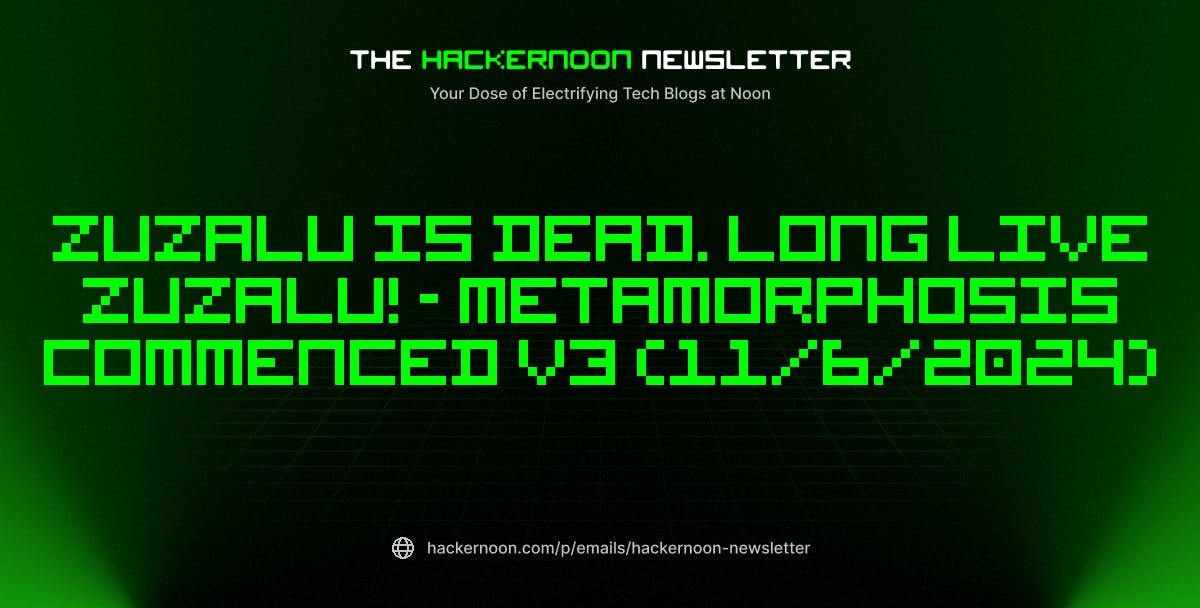 The HackerNoon Newsletter: Zuzalu is Dead. Long Live Zuzalu! - Metamorphosis Commenced v3 (11/6/2024)