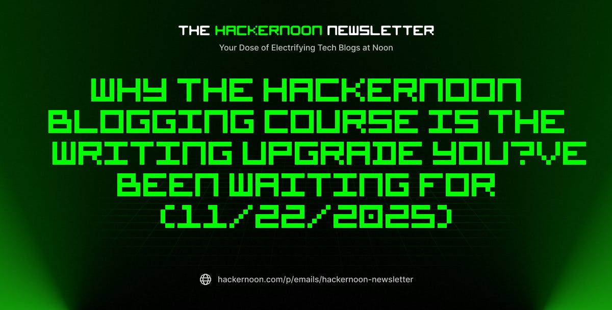 The HackerNoon Newsletter: Why the HackerNoon Blogging Course Is the Writing Upgrade You’ve Been Waiting For (11/22/2025) | HackerNoon