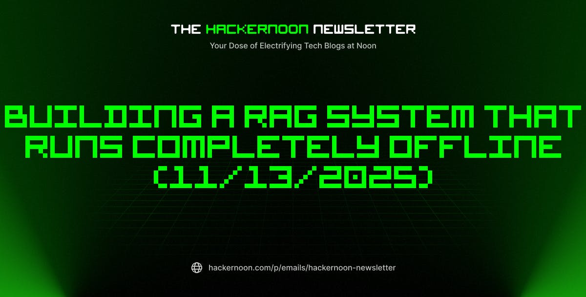 featured image - The HackerNoon Newsletter: Building a RAG System That Runs Completely Offline (11/13/2025)
