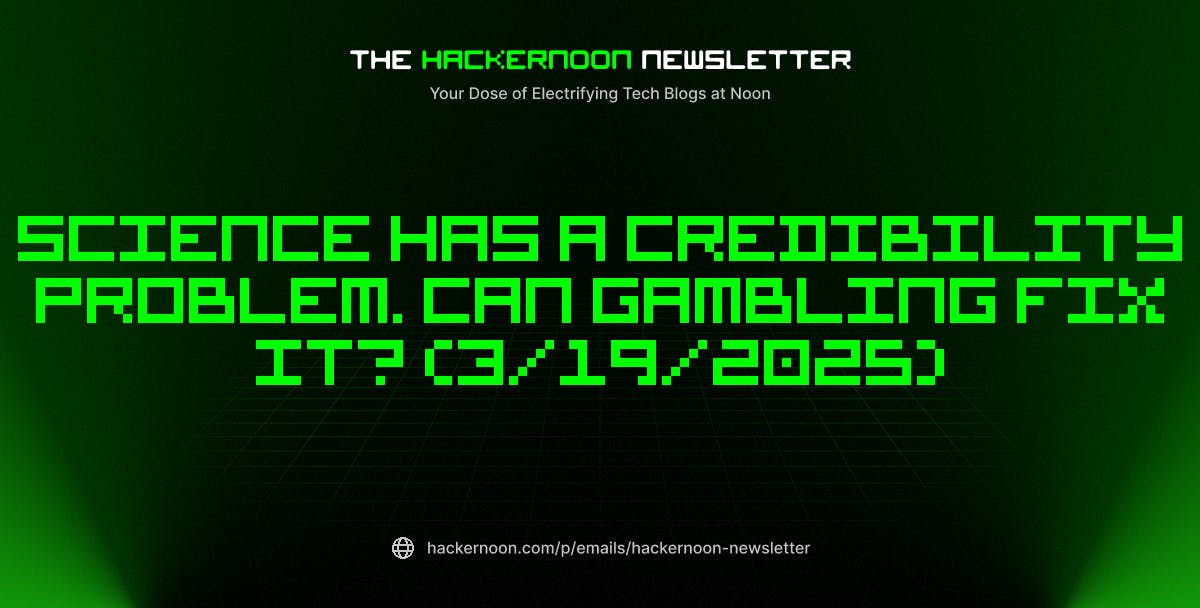 featured image - The HackerNoon Newsletter: Science Has a Credibility Problem. Can Gambling Fix It? (3/19/2025)