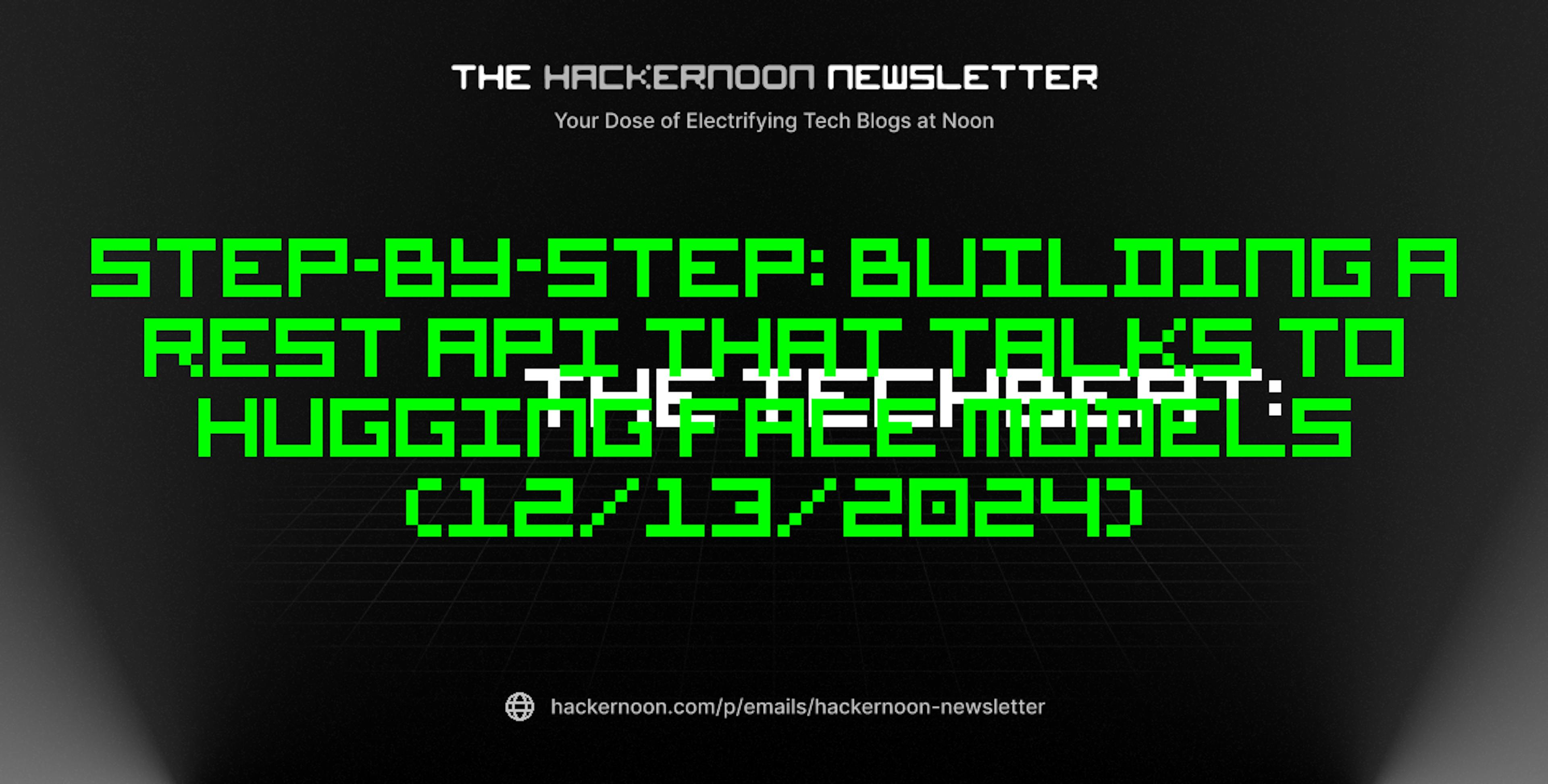 featured image - The TechBeat: Step-by-Step: Building a REST API That Talks to Hugging Face Models (12/13/2024)