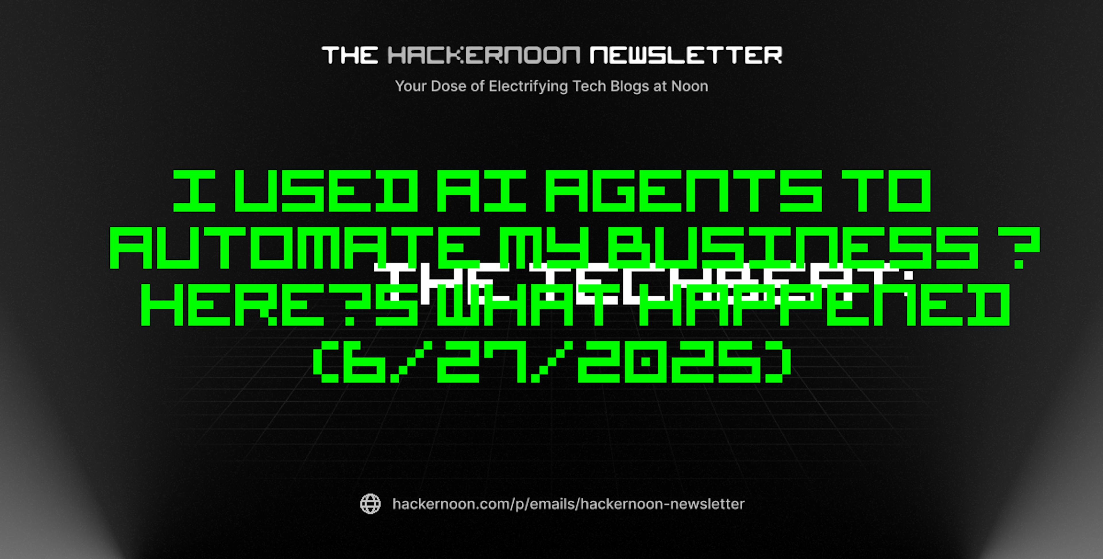 featured image - The TechBeat: I Used AI Agents to Automate My Business — Here’s What Happened (6/27/2025)