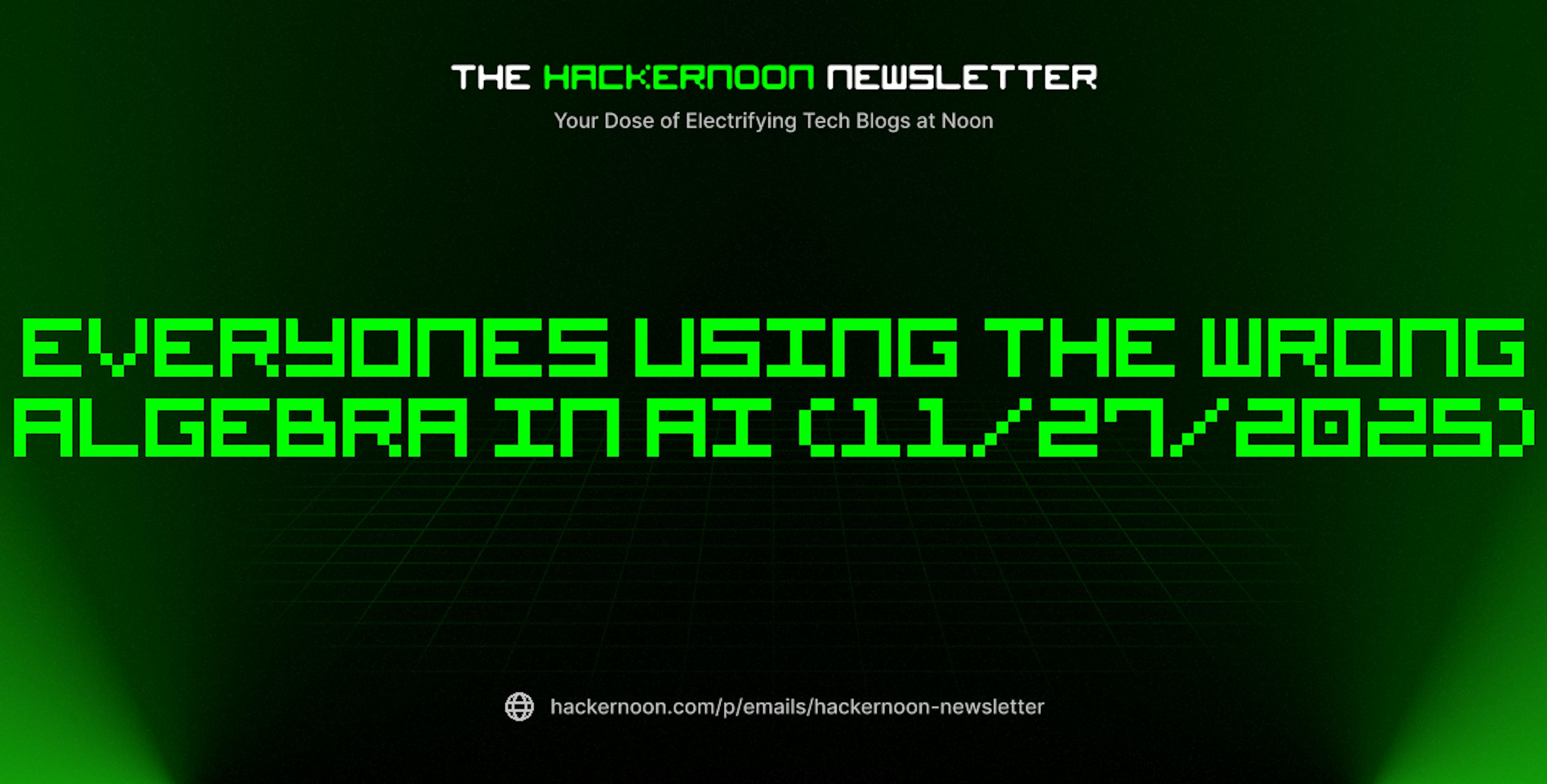 featured image - The HackerNoon Newsletter: Everyones Using the Wrong Algebra in AI (11/27/2025)