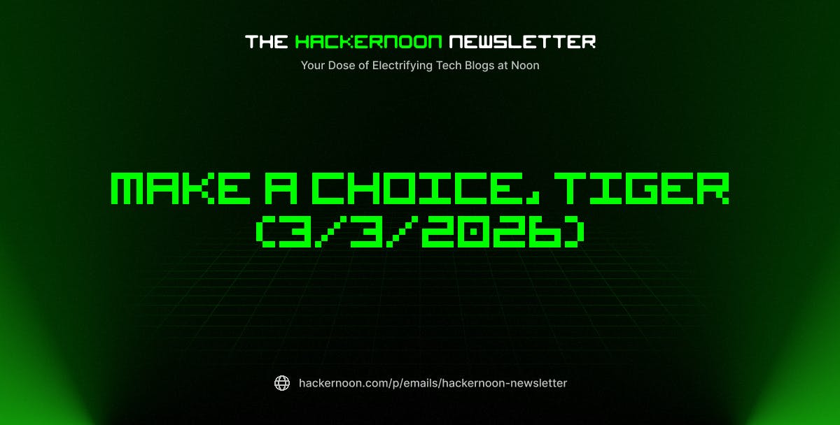 featured image - The HackerNoon Newsletter: Make A Choice, Tiger (3/3/2026)