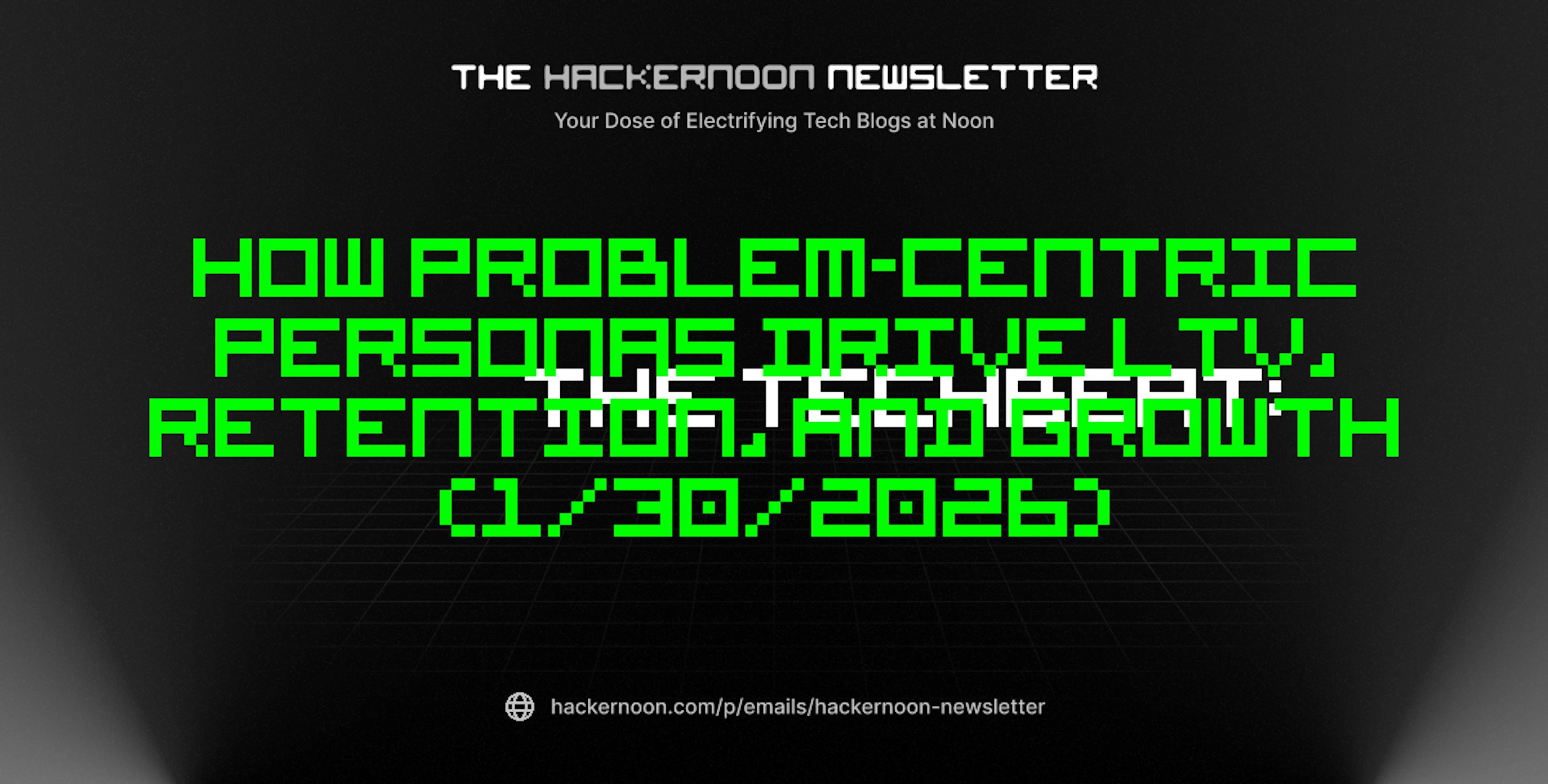 featured image - The TechBeat: How Problem-Centric Personas Drive LTV, Retention, and Growth (1/30/2026)