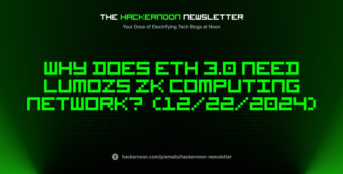 The HackerNoon Newsletter: Why Does ETH 3.0 Need Lumozs ZK Computing Network?  (12/22/2024)