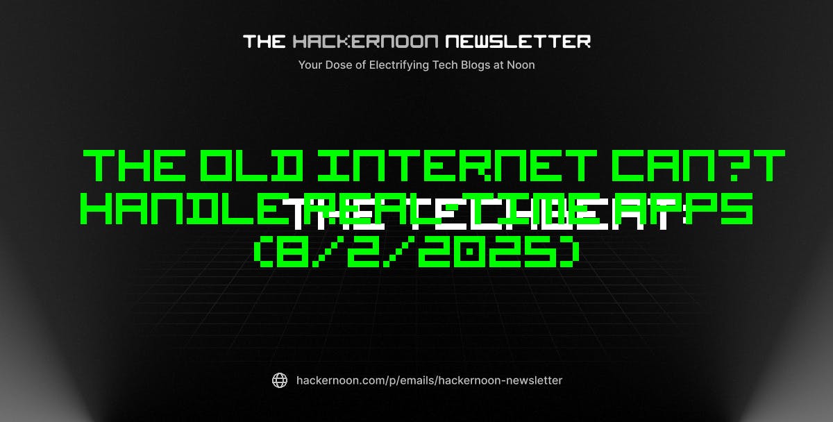 featured image - The TechBeat: The Old Internet Can’t Handle Real-Time Apps (8/2/2025)