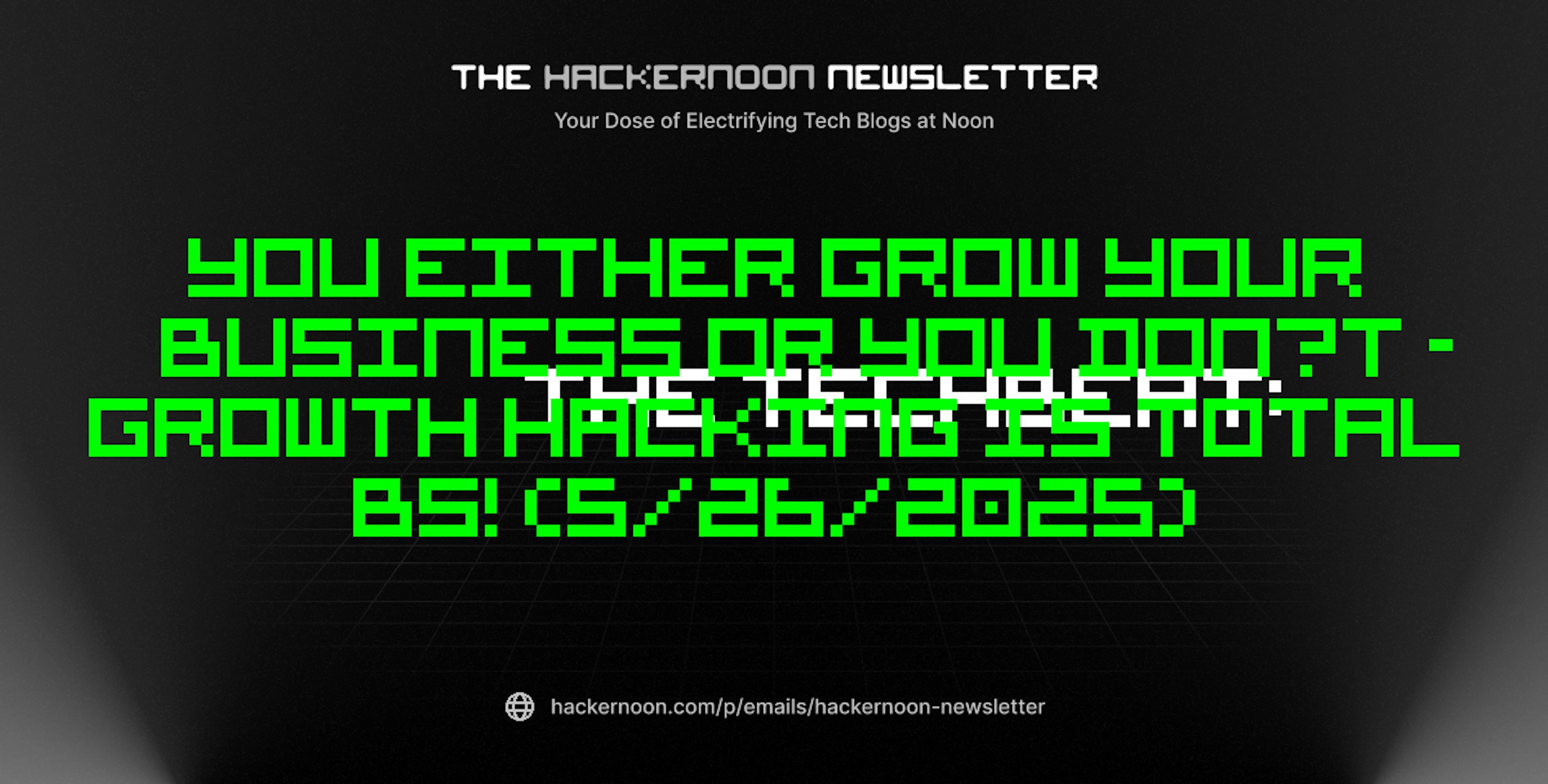 featured image - The TechBeat: You Either Grow Your Business or You Don’t - Growth Hacking is Total BS! (5/26/2025)