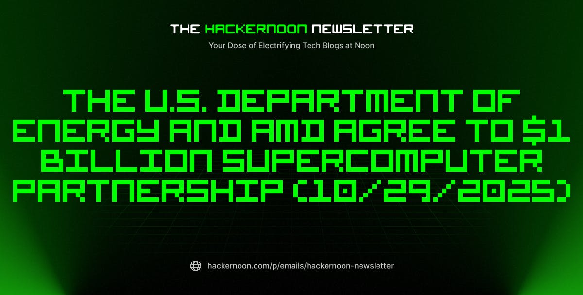 featured image - The HackerNoon Newsletter: The U.S. Department of Energy and AMD Agree to $1 Billion Supercomputer Partnership (10/29/2025)