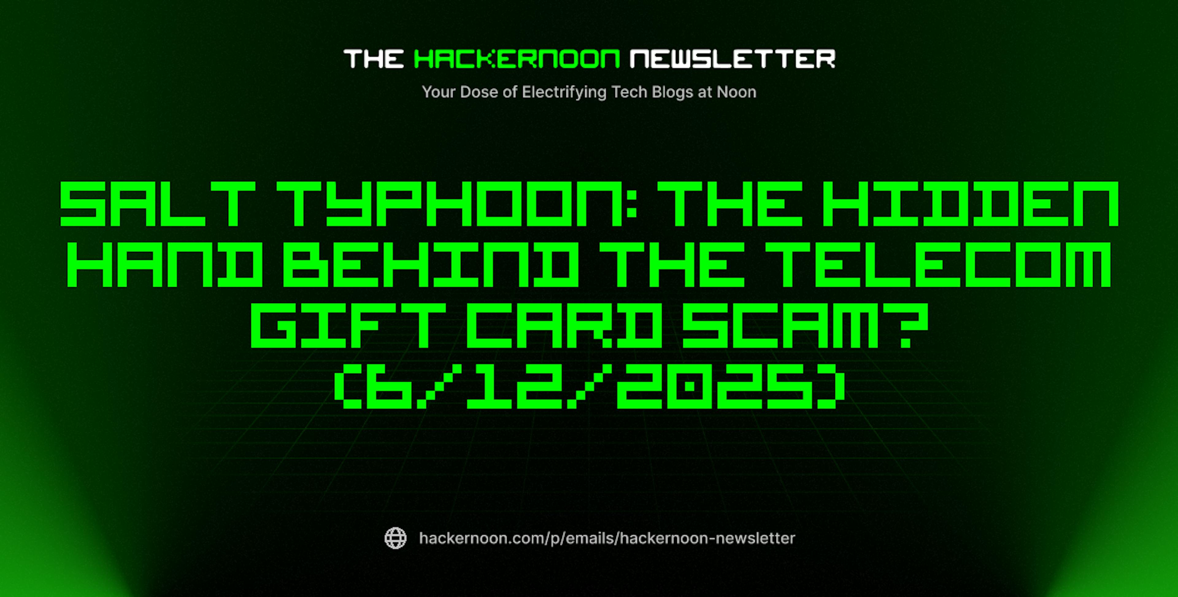 featured image - The HackerNoon Newsletter: Salt Typhoon: The Hidden Hand Behind the Telecom Gift Card Scam? (6/12/2025)