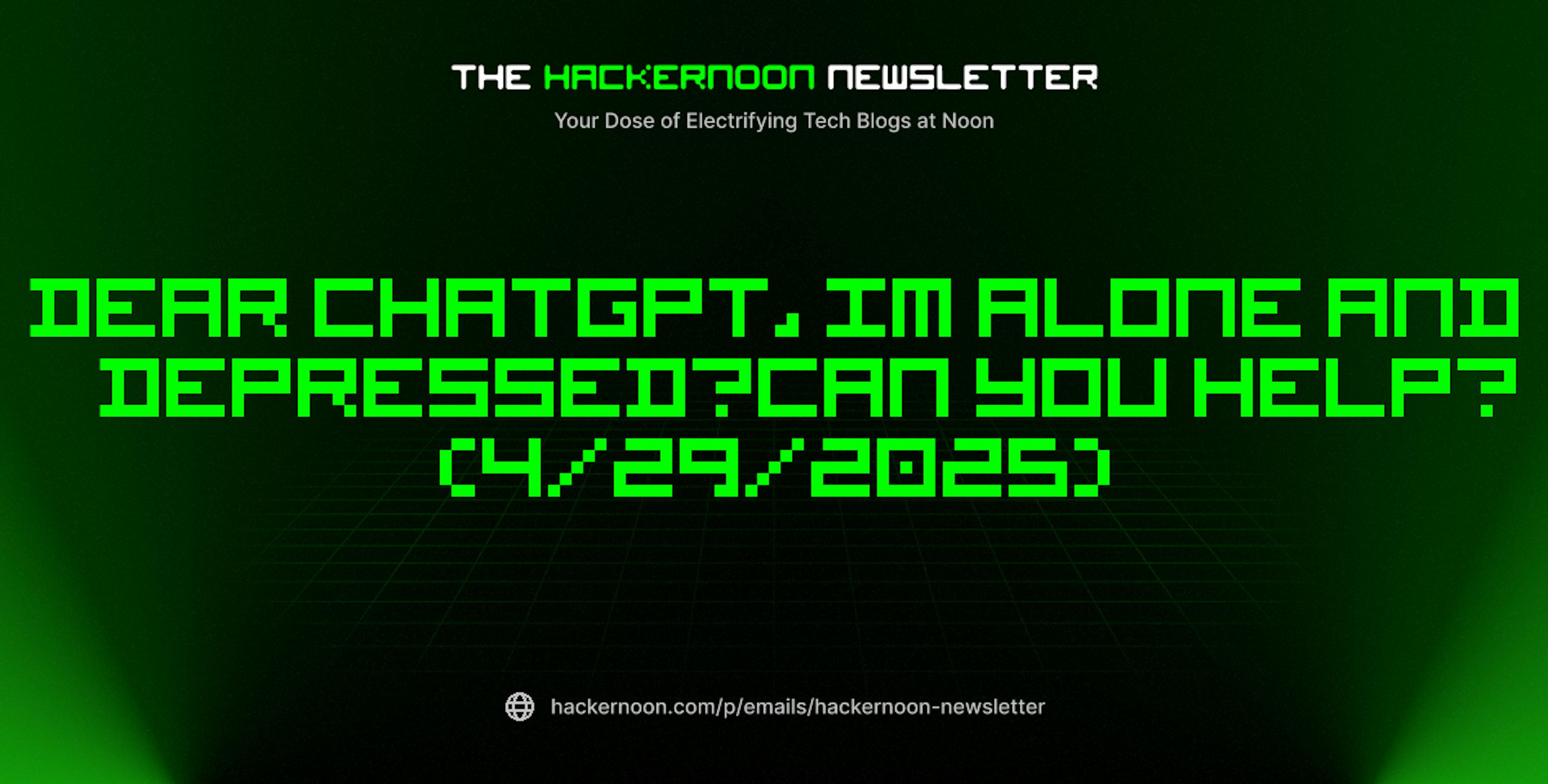 featured image - The HackerNoon Newsletter: Dear ChatGPT, Im Alone and Depressed—Can You Help? (4/29/2025)