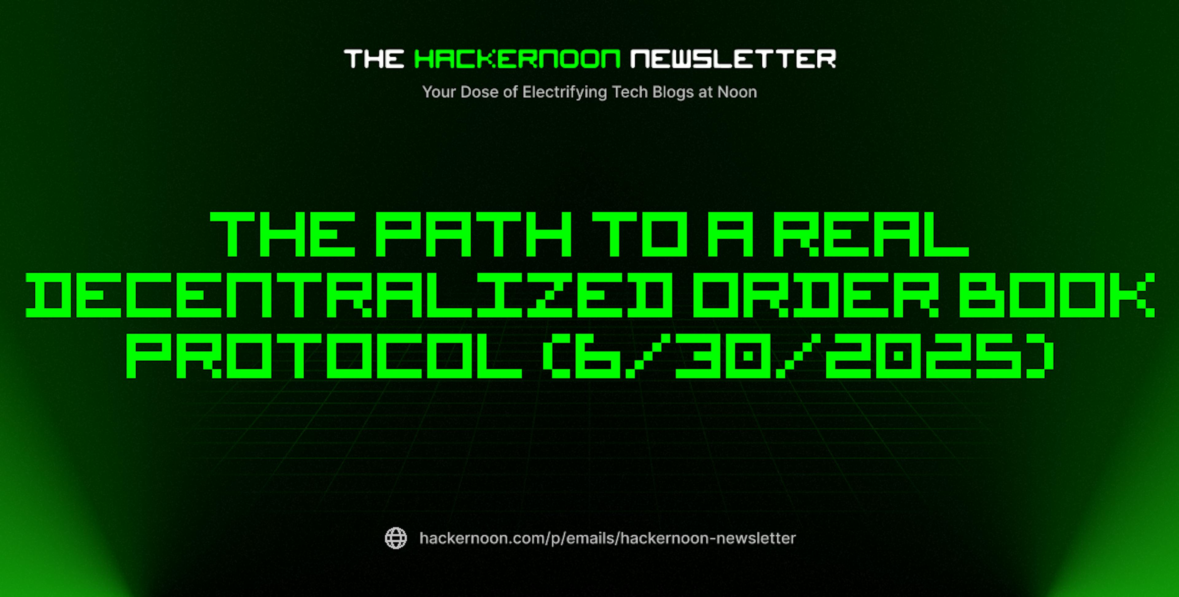 featured image - The HackerNoon Newsletter: The Path to a Real Decentralized Order Book Protocol (6/30/2025)