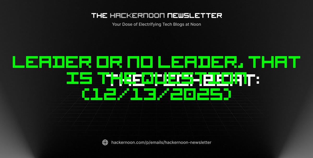 The TechBeat: Leader or No Leader, That is the Question (12/13/2025) | HackerNoon