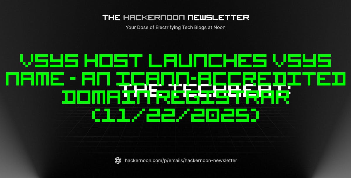 The TechBeat: VSYS Host Launches VSYS Name – an ICANN-Accredited Domain Registrar (11/22/2025) | HackerNoon