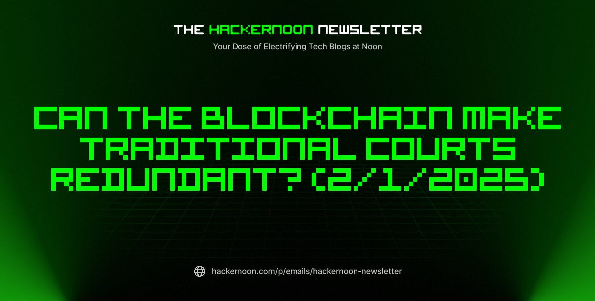 featured image - The HackerNoon Newsletter: Can the Blockchain Make Traditional Courts Redundant? (2/1/2025)