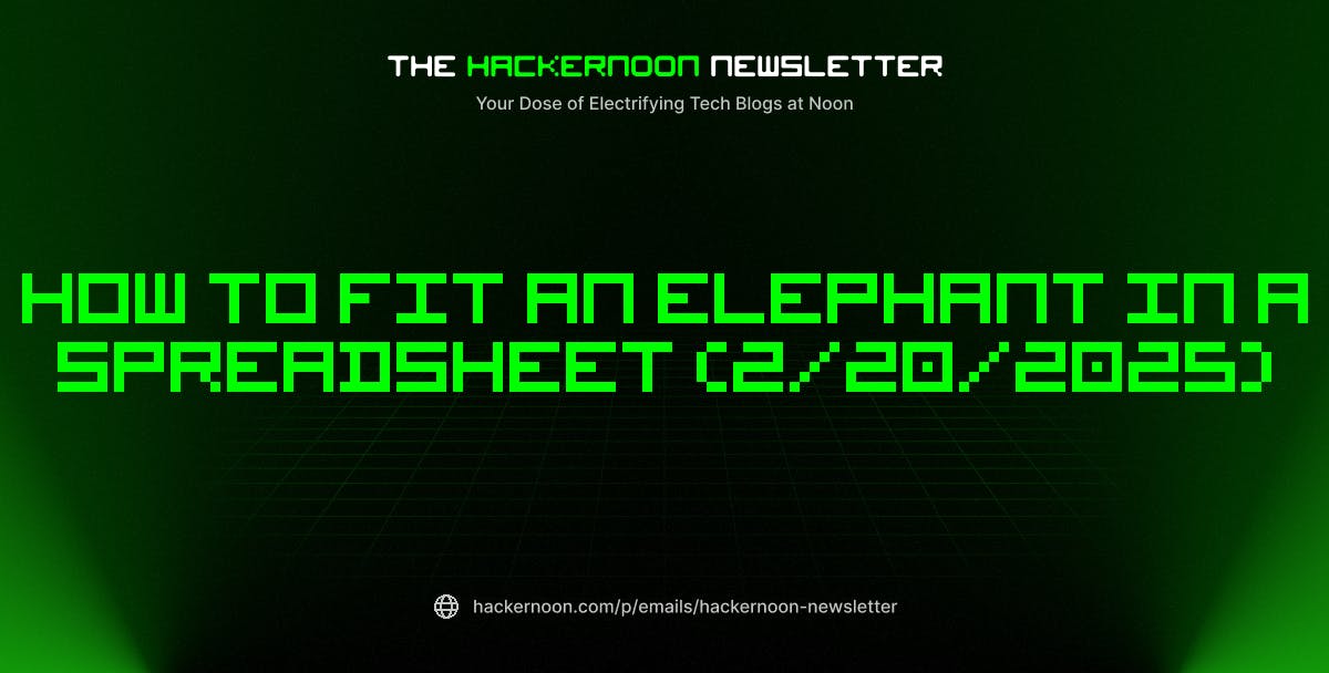 featured image - The HackerNoon Newsletter: How to Fit an Elephant in a Spreadsheet (2/20/2025)