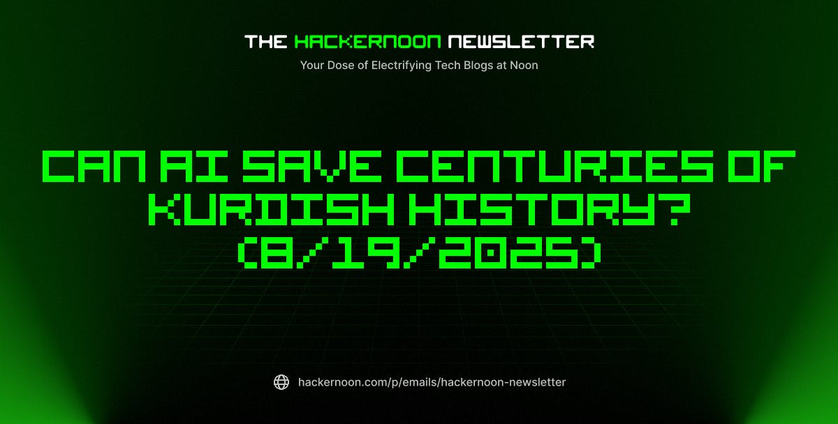featured image - The HackerNoon Newsletter: Can AI Save Centuries of Kurdish History? (8/19/2025)