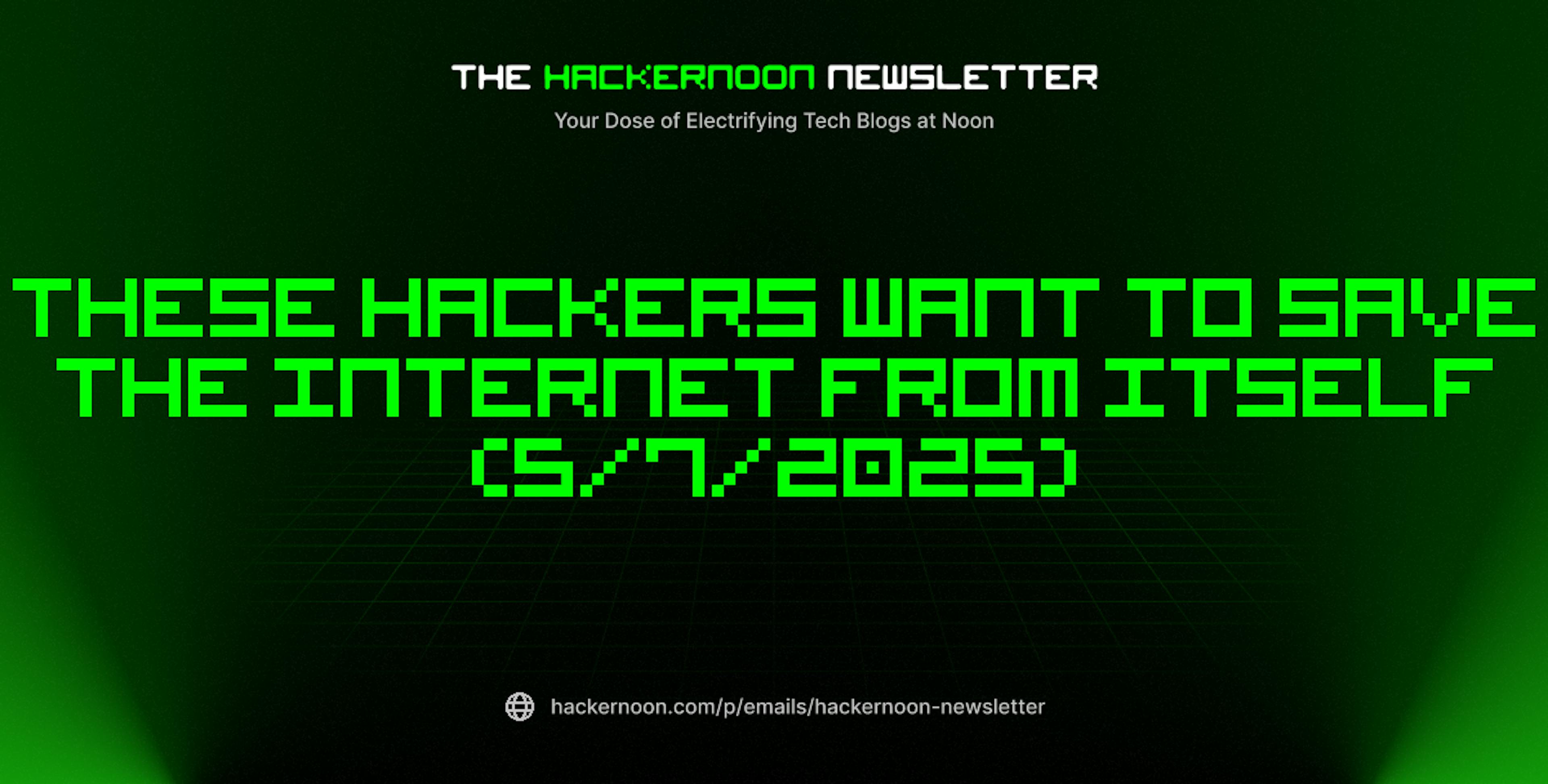featured image - The HackerNoon Newsletter: These Hackers Want to Save the Internet From Itself (5/7/2025)