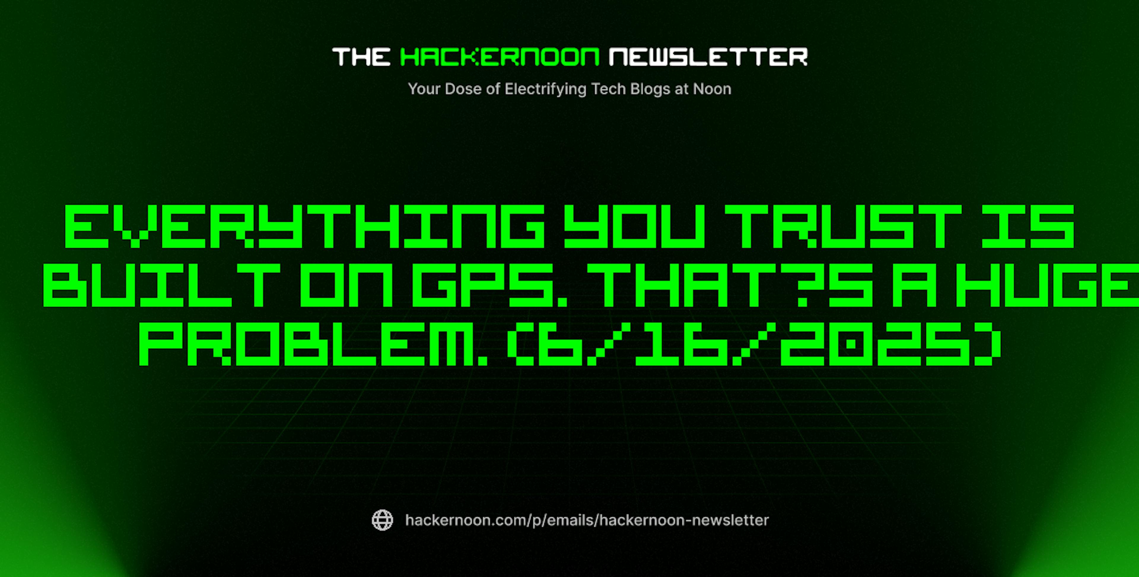 featured image - The HackerNoon Newsletter: Everything You Trust Is Built on GPS. That’s a Huge Problem. (6/16/2025)
