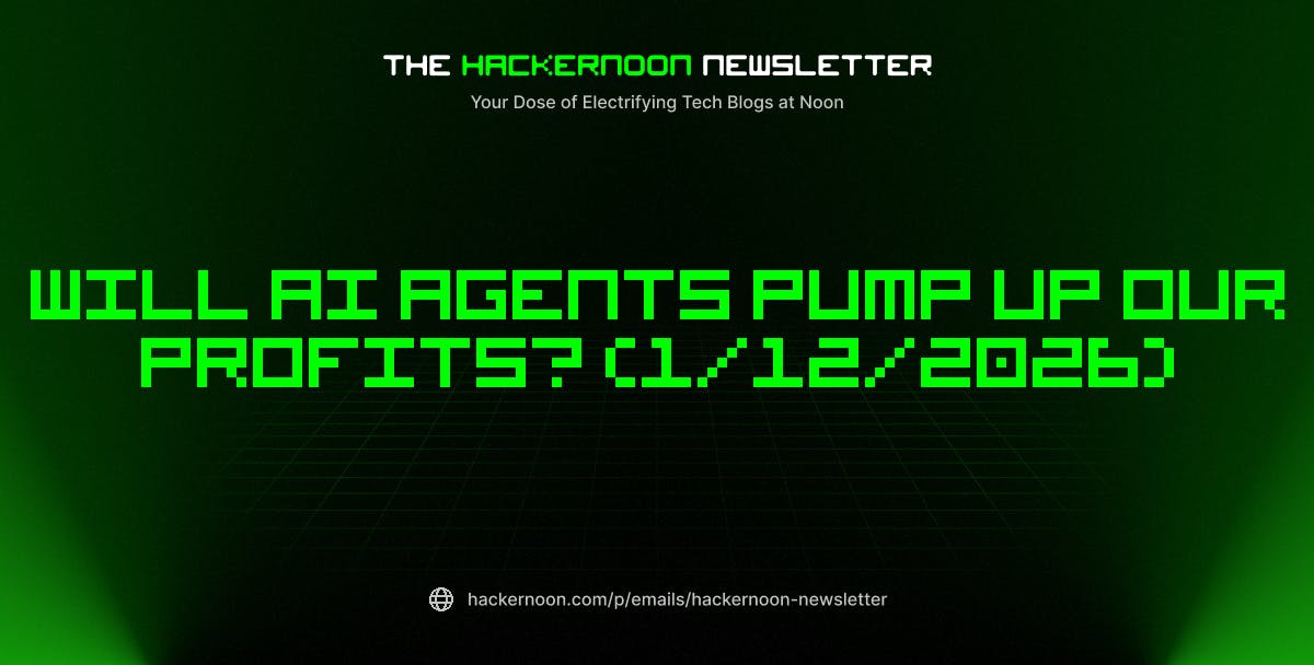 featured image - The HackerNoon Newsletter: Will AI Agents Pump Up Our Profits? (1/12/2026)