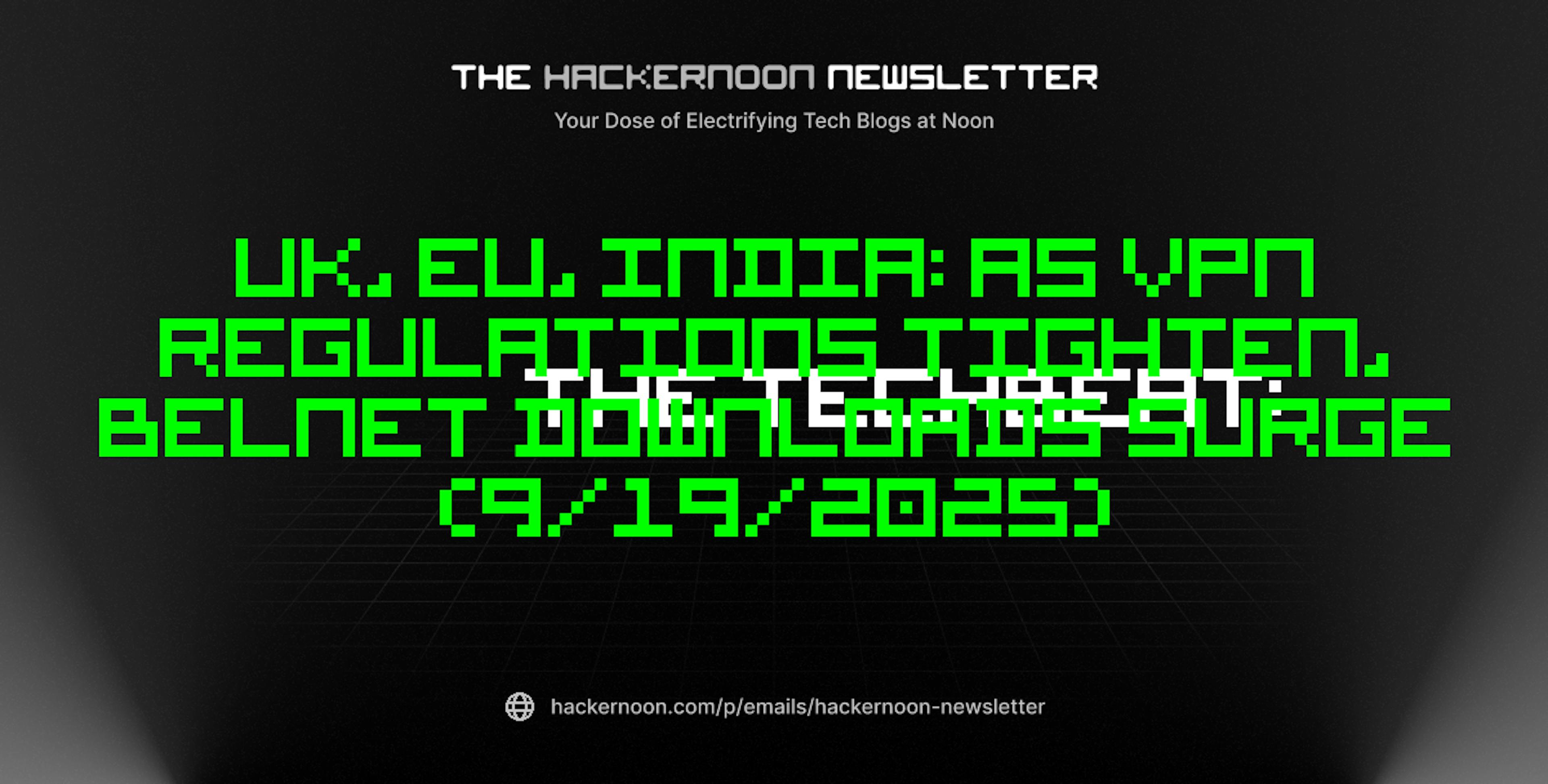 featured image - The TechBeat: UK, EU, India: As VPN Regulations Tighten, BelNet Downloads Surge (9/19/2025)