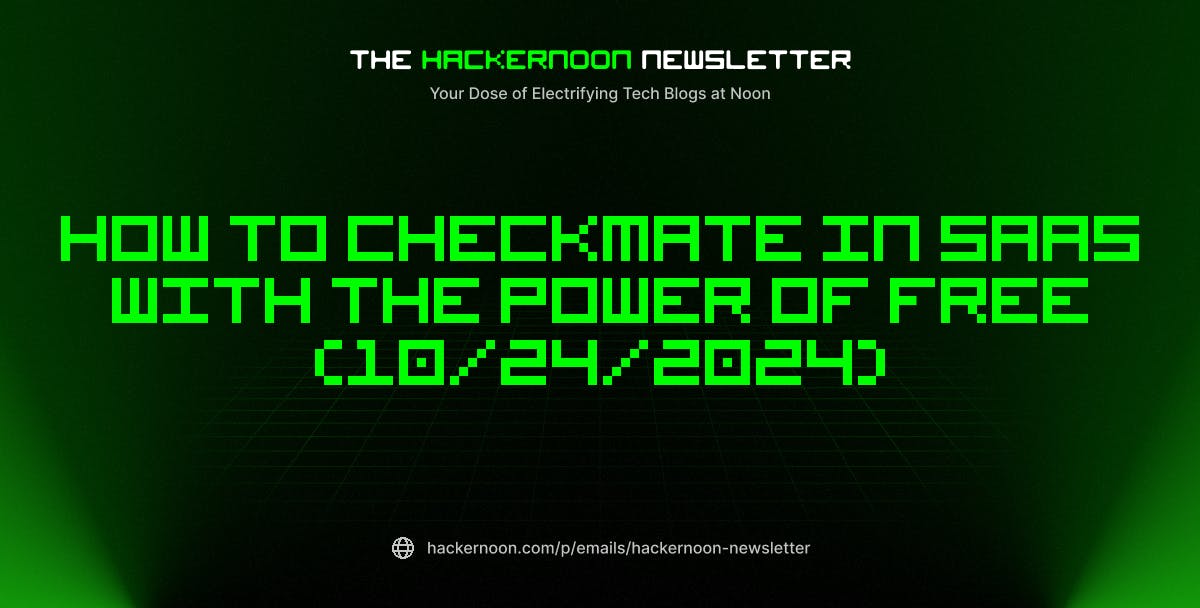 featured image - The HackerNoon Newsletter: How to Checkmate in SaaS with the Power of Free (10/24/2024)