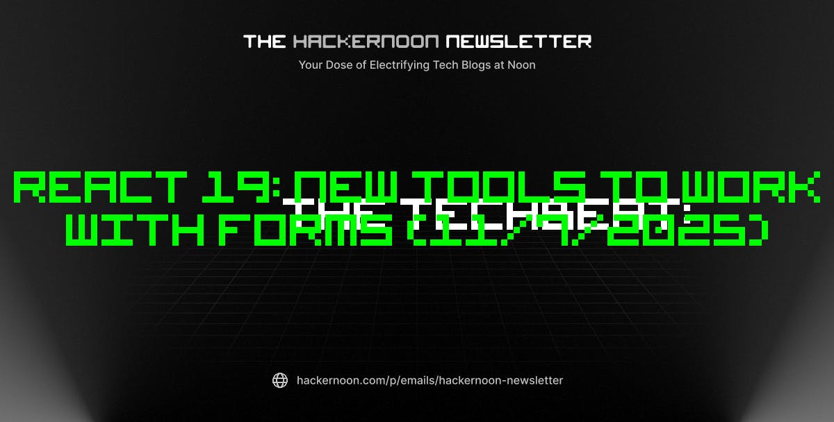 The TechBeat: React 19: New Tools To Work With Forms (11/7/2025) | HackerNoon