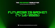 The HackerNoon Newsletter Futurism Is Broken 7 12 2025 HackerNoon The HackerNoon Newsletter Futurism Is Broken 7 12 2025 HackerNoon