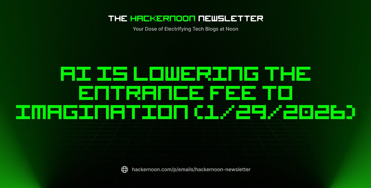 featured image - The HackerNoon Newsletter: AI Is Lowering the Entrance Fee to Imagination (1/29/2026)