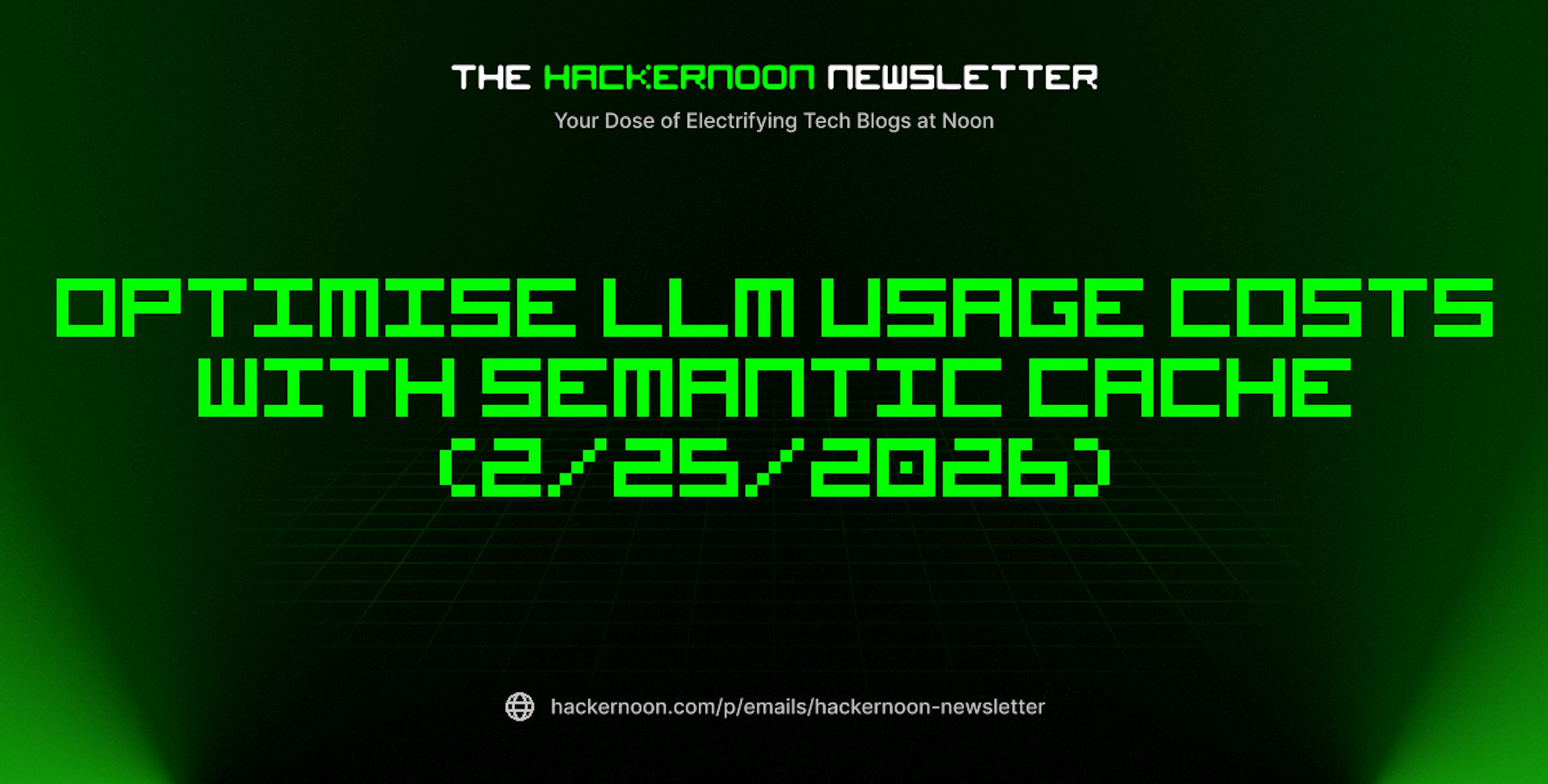 featured image - The HackerNoon Newsletter: Optimise LLM usage costs with Semantic Cache (2/25/2026)