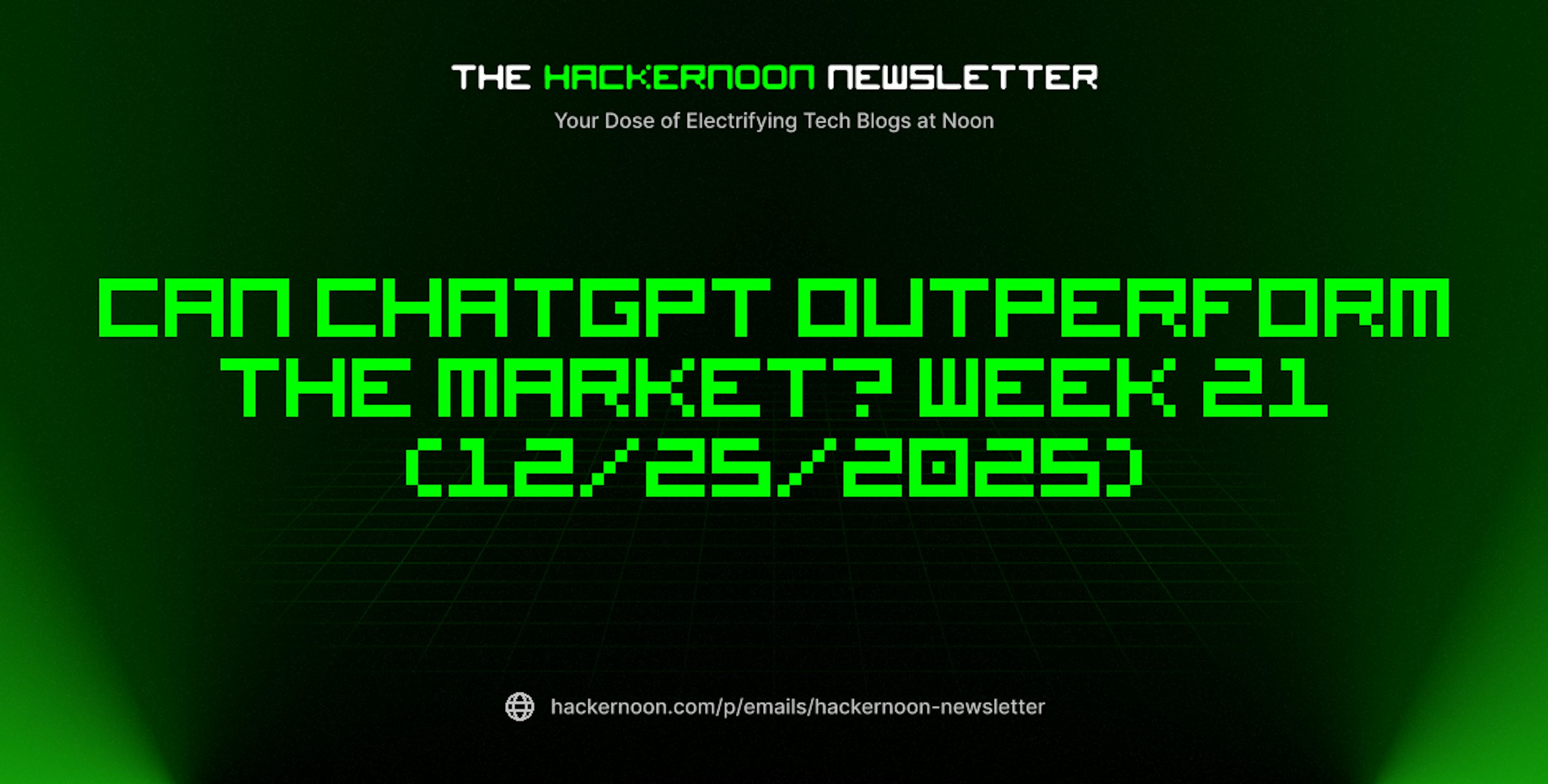 featured image - The HackerNoon Newsletter: Can ChatGPT Outperform the Market? Week 21 (12/25/2025)