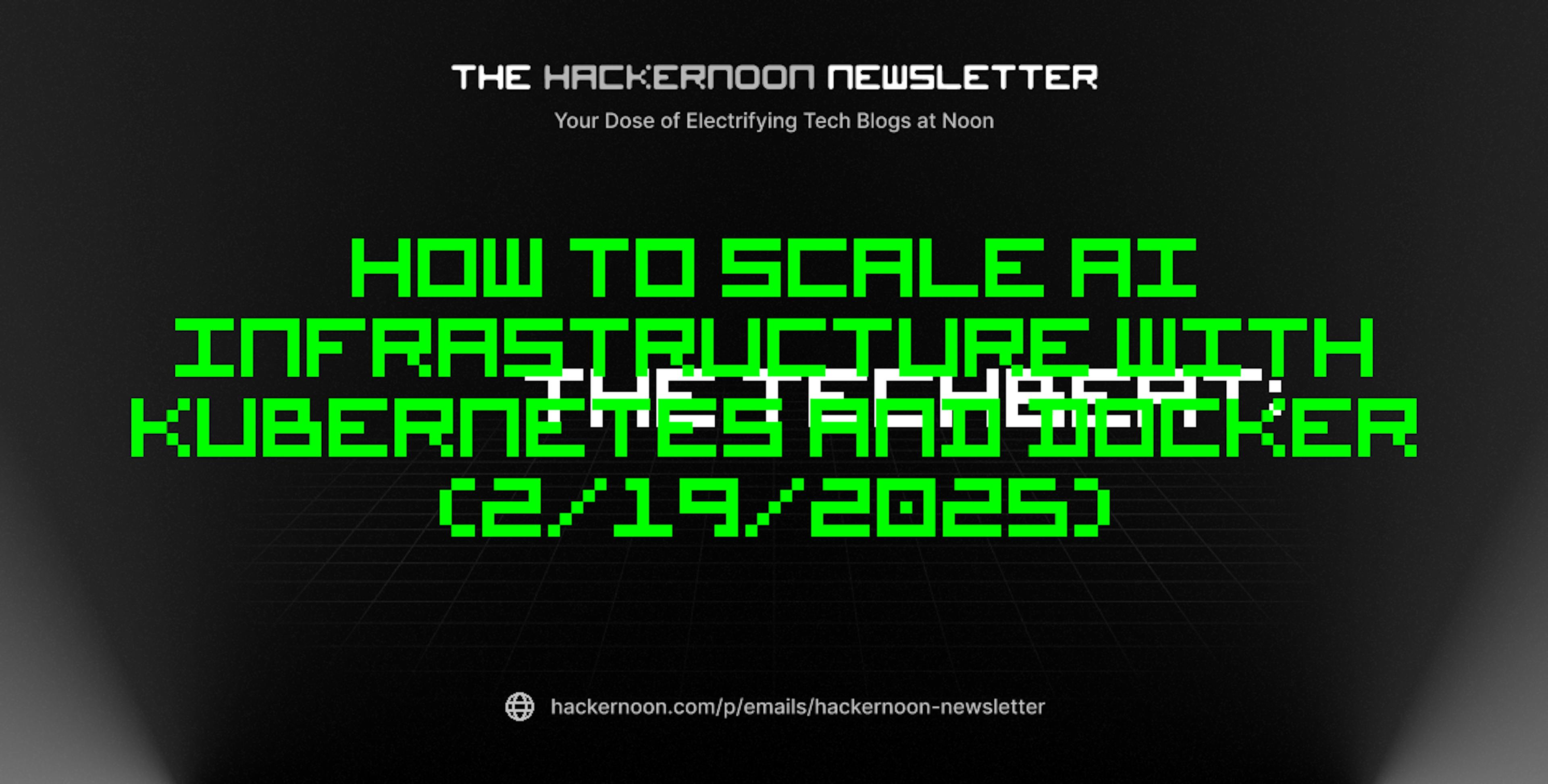 featured image - The TechBeat: How to Scale AI Infrastructure With Kubernetes and Docker (2/19/2025)