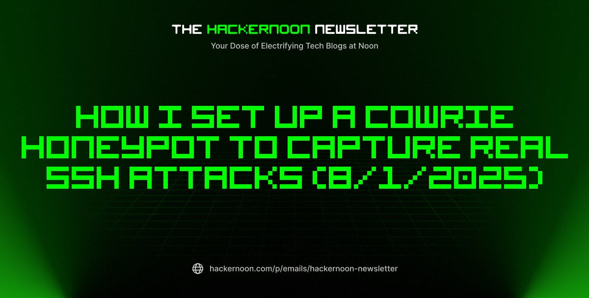featured image - The HackerNoon Newsletter: How I Set Up a Cowrie Honeypot to Capture Real SSH Attacks (8/1/2025)