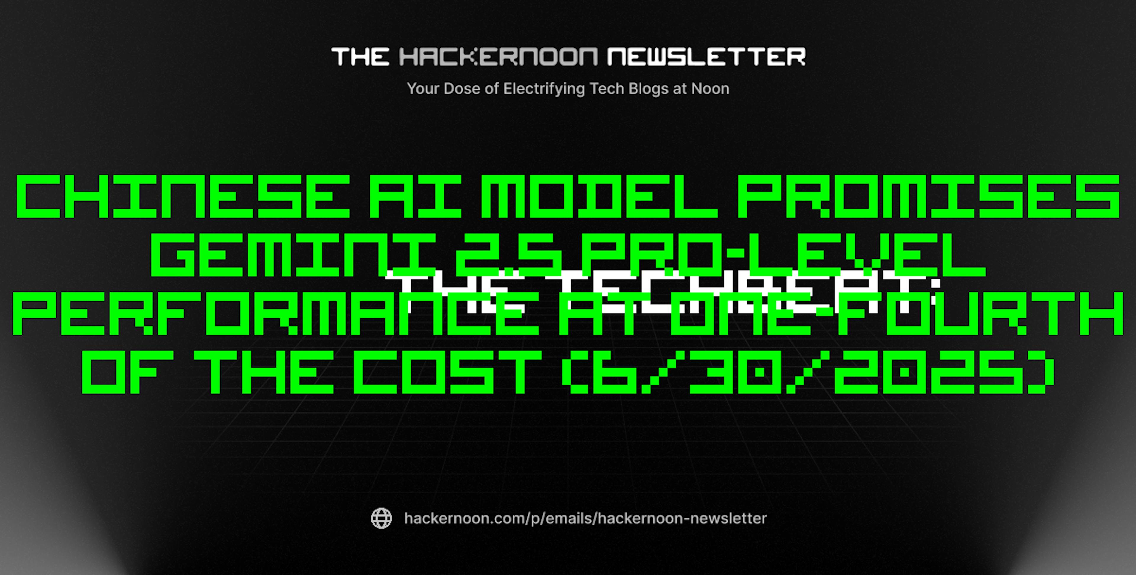 featured image - The TechBeat: Chinese AI Model Promises Gemini 2.5 Pro-level Performance at One-fourth of the Cost (6/30/2025)