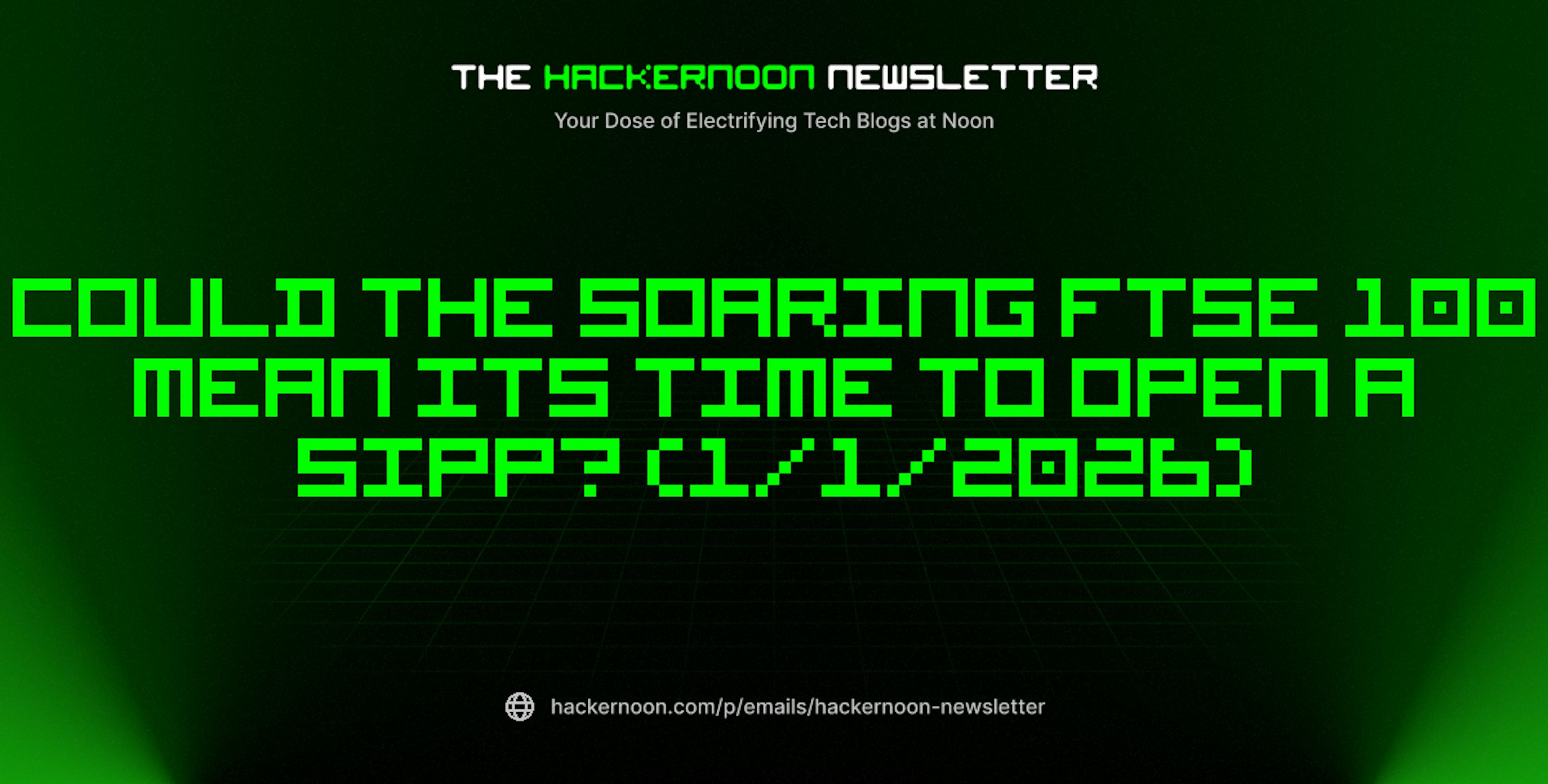 featured image - The HackerNoon Newsletter: Could the Soaring FTSE 100 Mean Its Time to Open a SIPP? (1/1/2026)