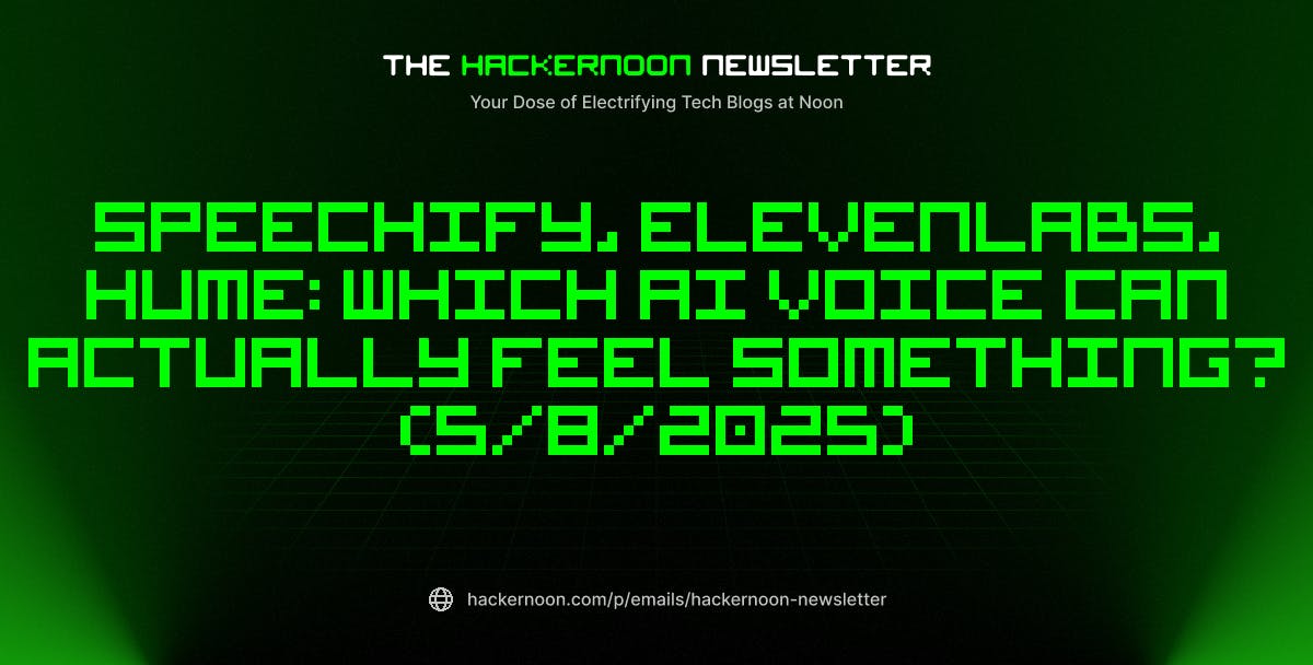 featured image - The HackerNoon Newsletter: Speechify, ElevenLabs, Hume: Which AI Voice Can Actually Feel Something? (5/8/2025)