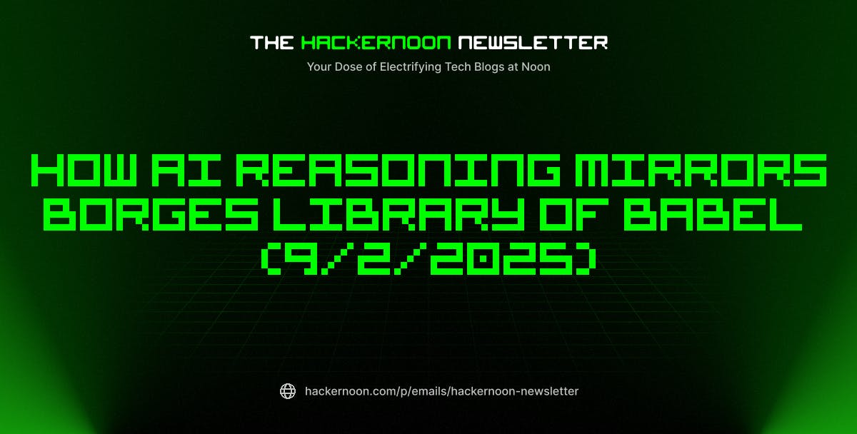 featured image - The HackerNoon Newsletter: How AI Reasoning Mirrors Borges Library of Babel (9/2/2025)