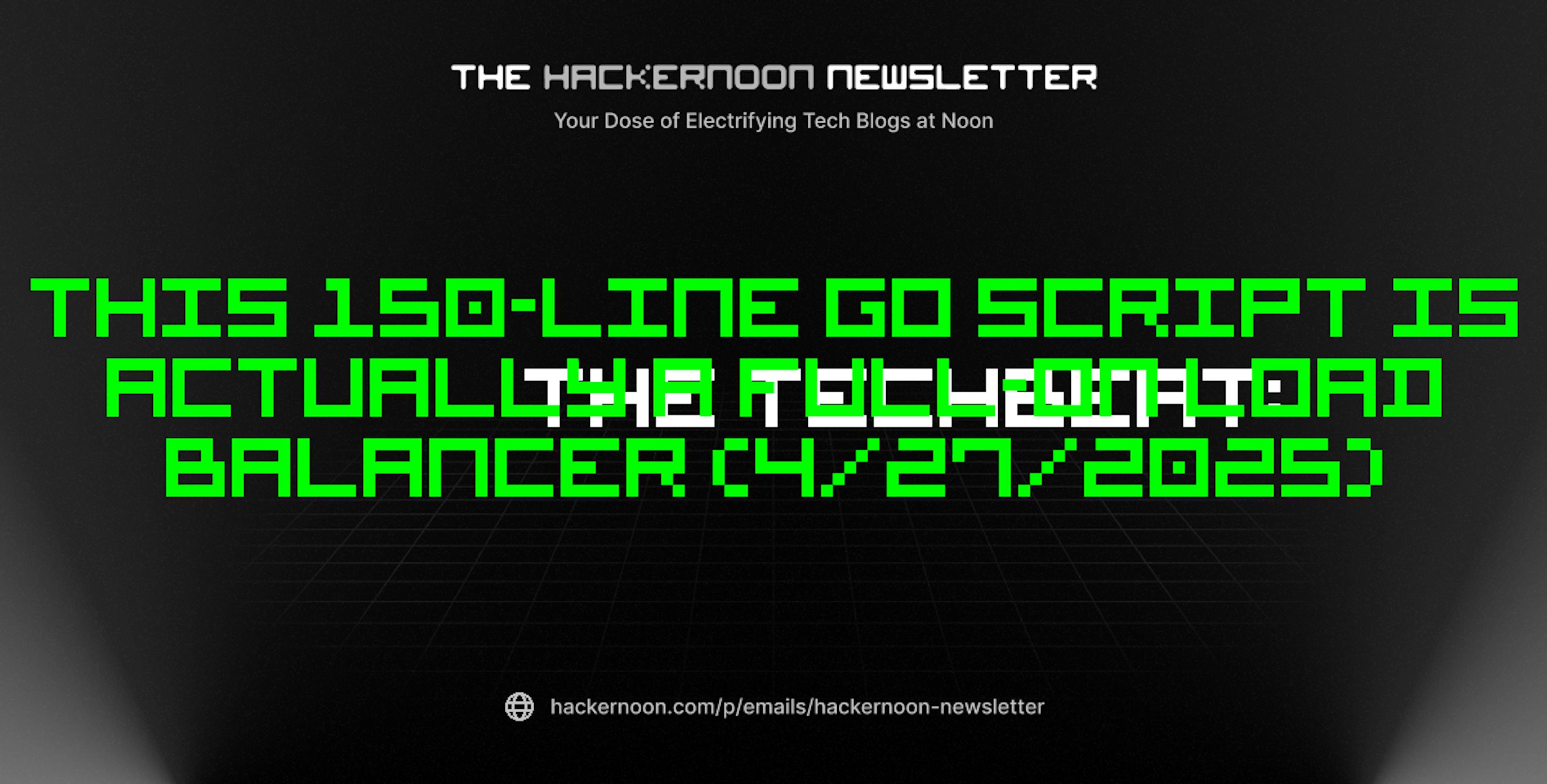 featured image - The TechBeat: This 150-Line Go Script Is Actually a Full-On Load Balancer (4/27/2025)