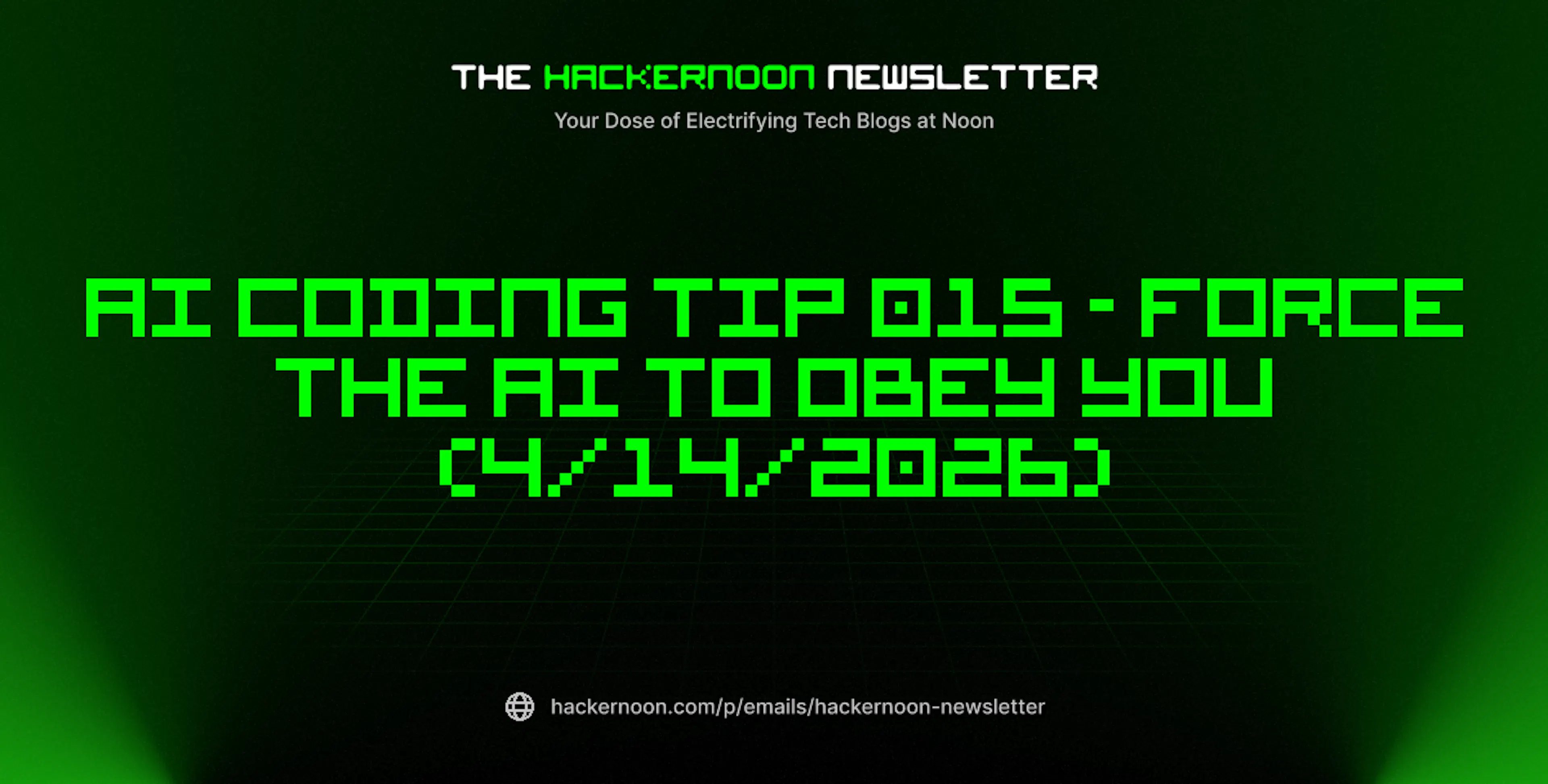 featured image - The HackerNoon Newsletter: AI Coding Tip 015 - Force the AI to Obey You (4/14/2026)