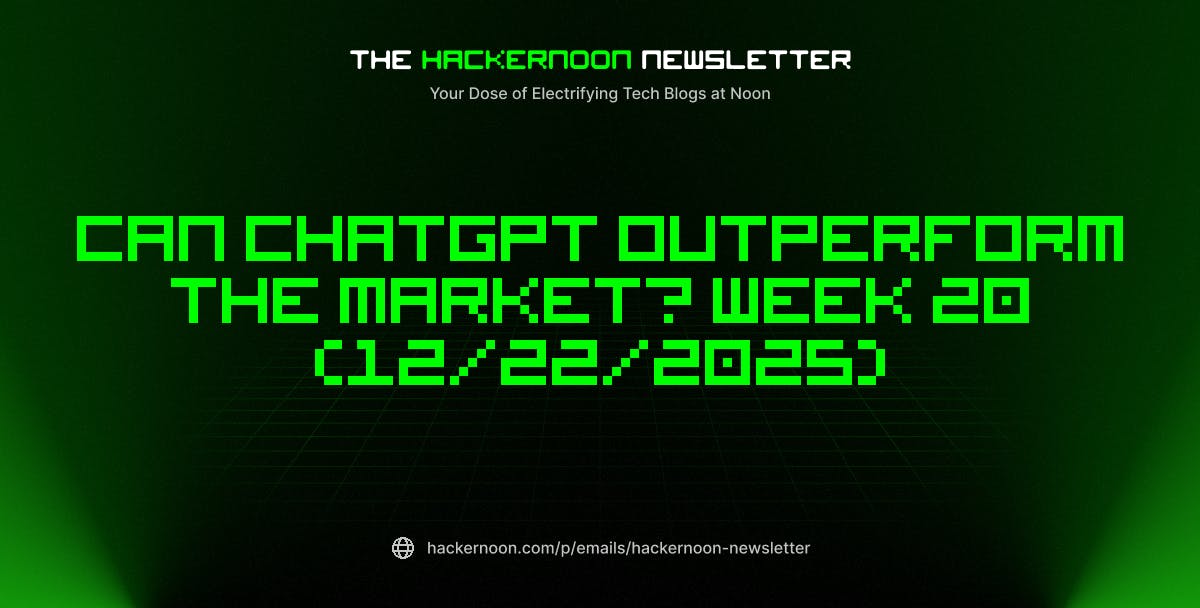 featured image - The HackerNoon Newsletter: Can ChatGPT Outperform the Market? Week 20 (12/22/2025)