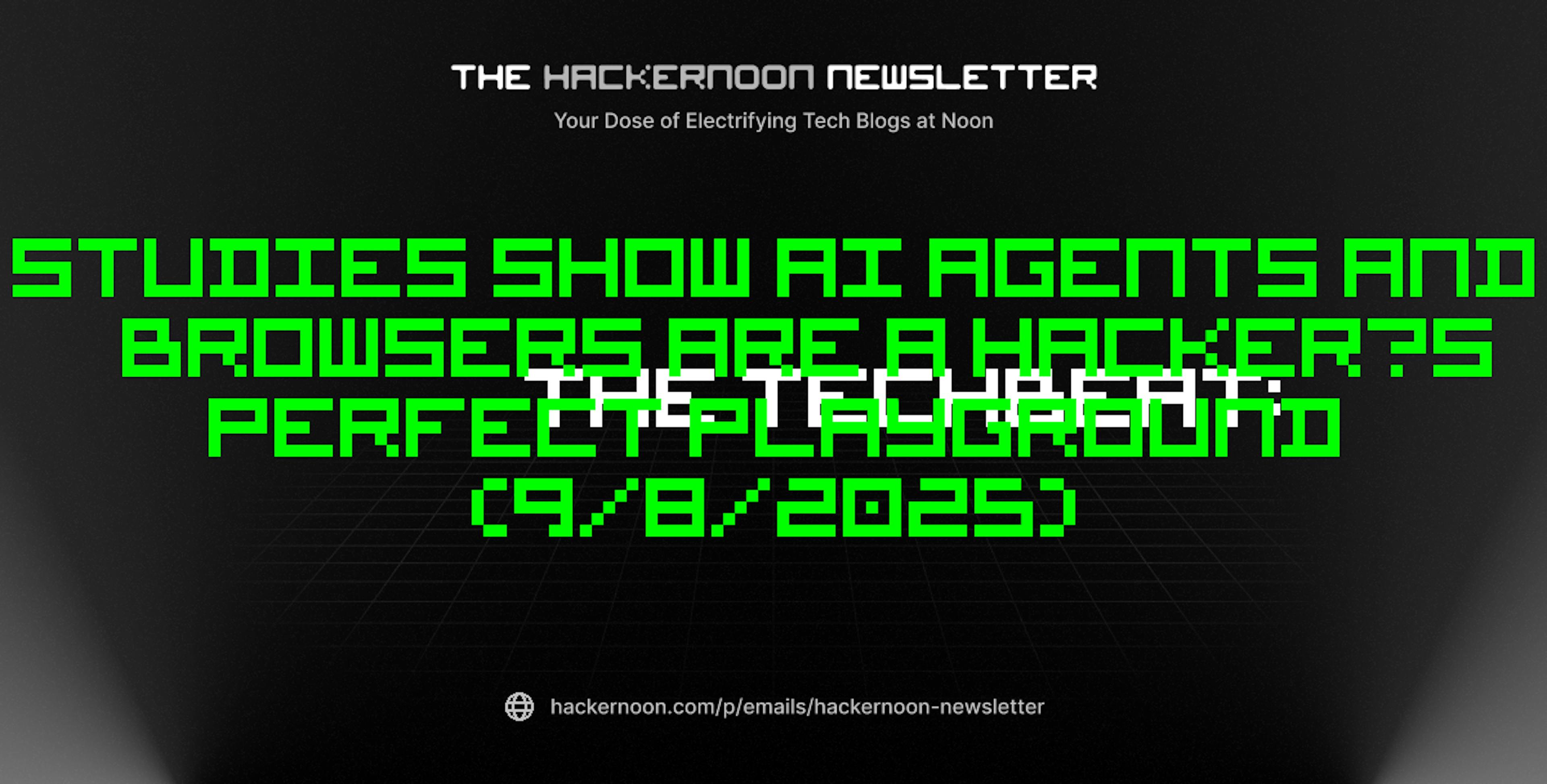 featured image - The TechBeat: Studies Show AI Agents and Browsers Are a Hacker’s Perfect Playground (9/8/2025)