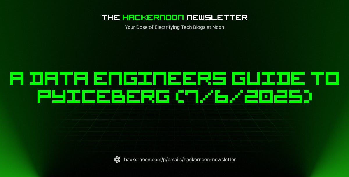 featured image - The HackerNoon Newsletter: A Data Engineers Guide to PyIceberg (7/6/2025)