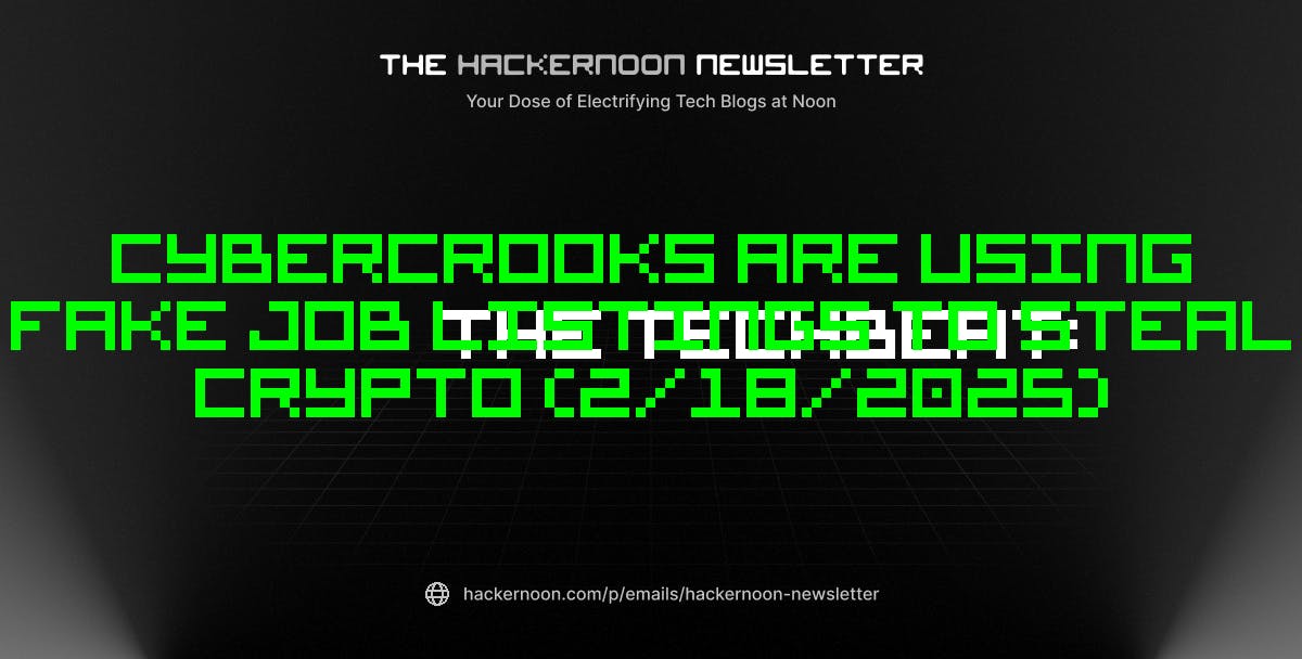 featured image - The TechBeat: Cybercrooks Are Using Fake Job Listings to Steal Crypto (2/18/2025)