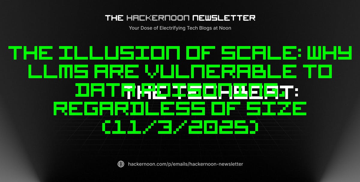 The TechBeat: The Illusion of Scale: Why LLMs Are Vulnerable to Data Poisoning, Regardless of Size (11/3/2025) | HackerNoon