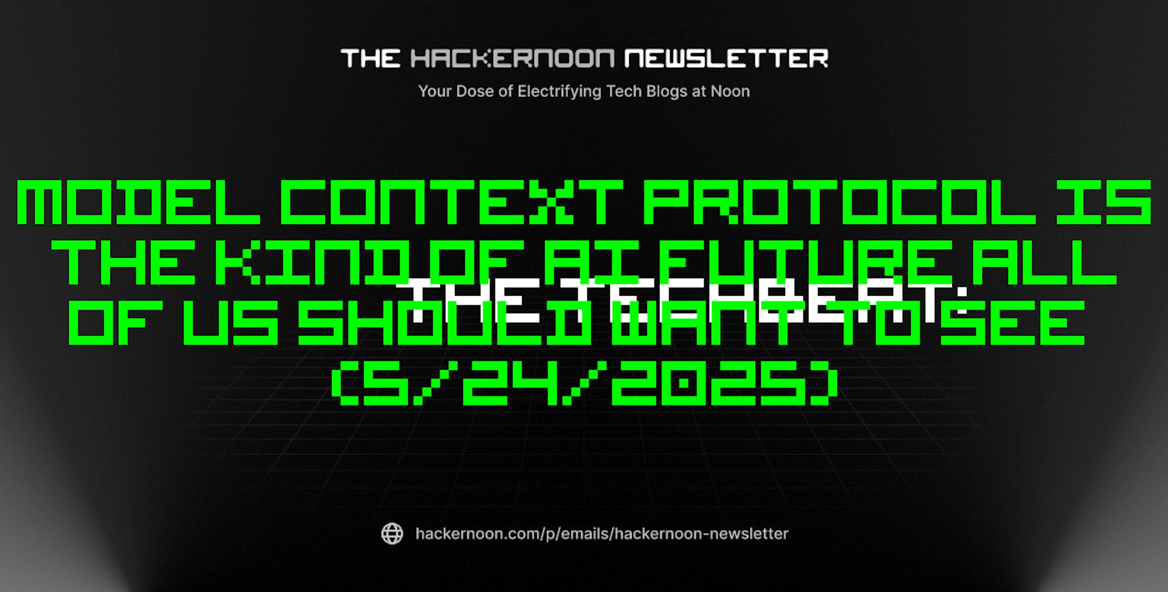 featured image - The TechBeat: Model Context Protocol Is the Kind of AI Future All Of Us Should Want to See (5/24/2025)