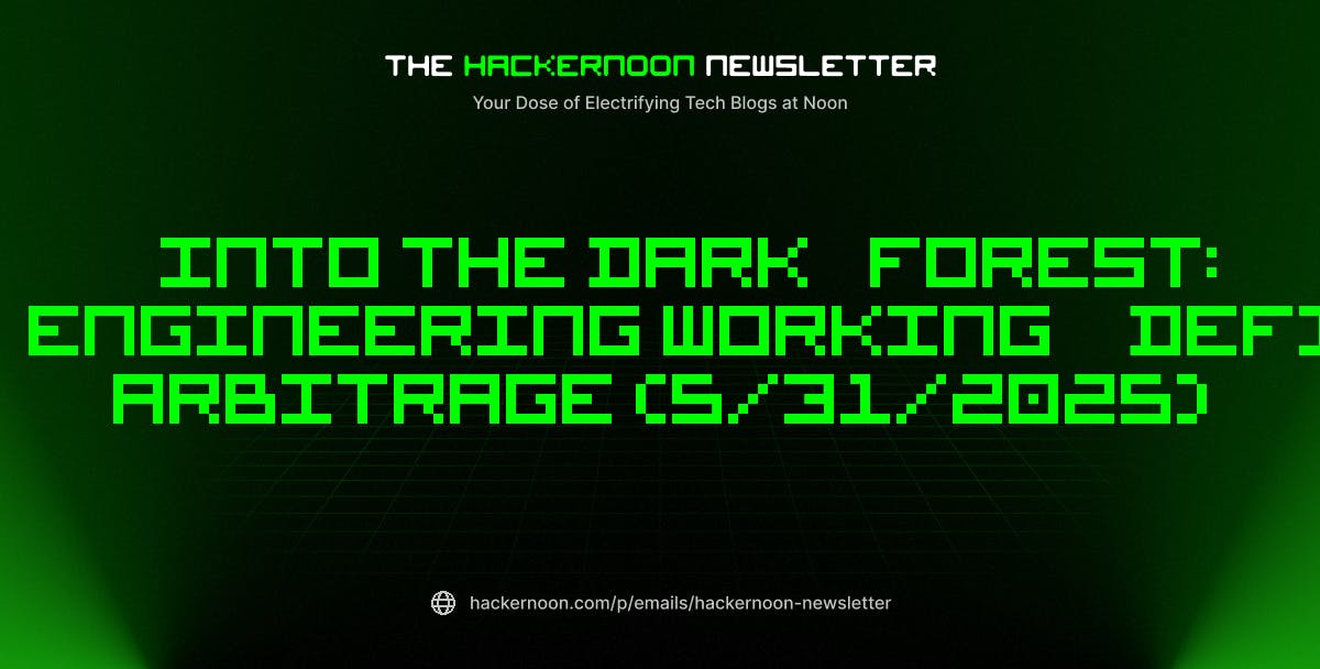 featured image - The HackerNoon Newsletter: Into the Dark Forest: Engineering Working
DeFi Arbitrage (5/31/2025)