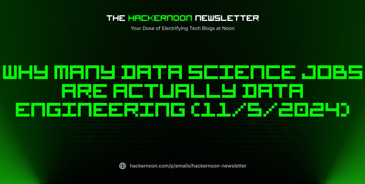 The HackerNoon Newsletter: Why Many Data Science Jobs Are Actually Data Engineering (11/5/2024)